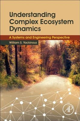 Understanding Complex Ecosystem Dynamics: A Systems and Engineering Perspective by Yackinous, William S.