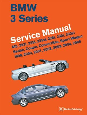 BMW 3 Series (E46) Service Manual: 1999, 2000, 2001, 2002, 2003, 2004, 2005: M3, 323i, 325i, 325xi, 328i, 330i, 330xi, Sedan, Coupe, Convertible, Spor by Bentley Publishers
