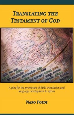 Translating the Testament of God: A plea for the promotion of Bible translation and language development in Africa by Poidi, Napo