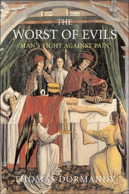 The Worst of Evils: The Fight Against Pain by Dormandy, Thomas