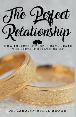 The Perfect Relationship by Brown, Carolyn M.