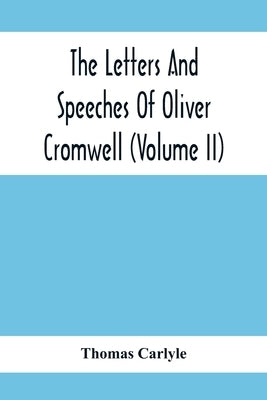 The Letters And Speeches Of Oliver Cromwell (Volume Ii) by Carlyle, Thomas