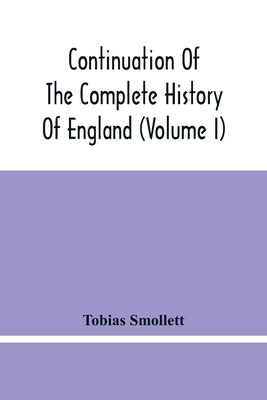 Continuation Of The Complete History Of England (Volume I) by Smollett, Tobias