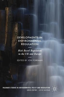 Developments in Environmental Regulation: Risk Based Regulation in the UK and Europe by Foreman, Jon