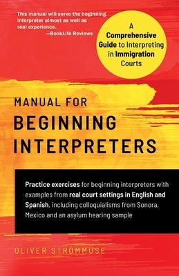 Manual for Beginning Interpreters: A Comprehensive Guide to Interpreting in Immigration Courts by Strömmuse, Oliver
