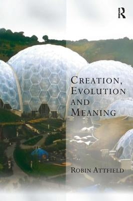 Creation, Evolution and Meaning by Attfield, Robin