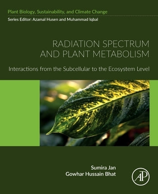 Radiation Spectrum and Plant Metabolism: Interactions from the Subcellular to the Ecosystem Level by Jan, Sumira