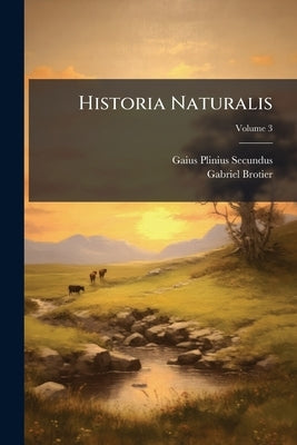 Historia Naturalis; Volume 3 by Secundus, Gaius Plinius