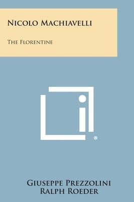 Nicolo Machiavelli: The Florentine by Prezzolini, Giuseppe