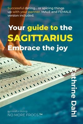 Sagittarius - No More Frogs: Successful Dating by Dahl, Cathrine