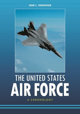 The United States Air Force: A Chronology by Fredriksen, John