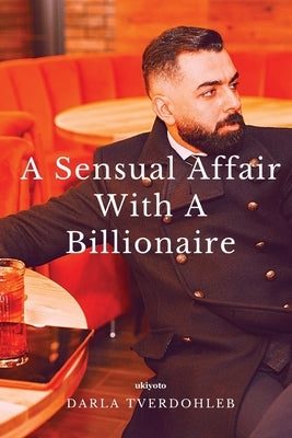A Sensual Affair With A Billionaire by Darla Tverdohleb