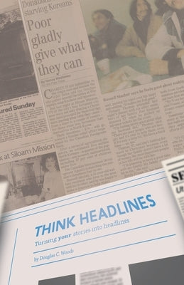Think Headlines: Turning Your Stories into Headlines by Woods, Douglas C.