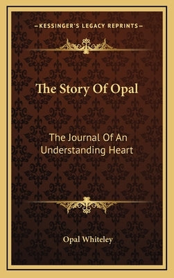 The Story of Opal: The Journal of an Understanding Heart by Whiteley, Opal