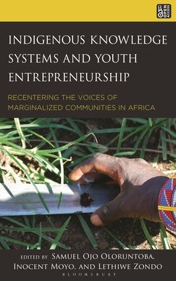 Indigenous Knowledge Systems and Youth Entrepreneurship: Recentering the Voices of Marginalized Communities in Africa by Abubakar, Yakubu