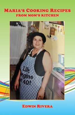 Maria's Cooking Recipes - From Mom's Kitchen by Rivera, Edwin