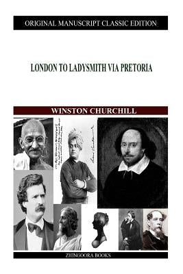 London To Ladysmith Via Pretoria by Churchill, Winston