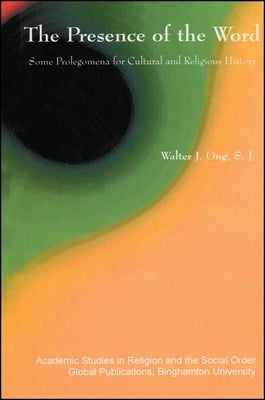 The Presence of the Word: Some Prolegomena for Cultural and Religious History by Ong, Walter J.