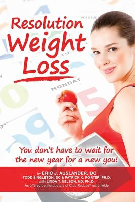 Resolution Weight Loss, You Don't Have to Wait for the New Year for a New You! by Auslander, Eric
