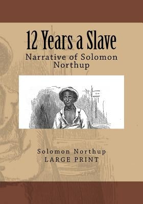 12 Years a Slave: Narrative of Solomon Northup by Northup, Solomon