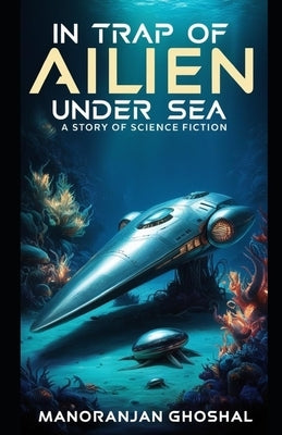 In Trap of Alien Under Sea: A story of science fiction by Ghoshal, Manoranjan