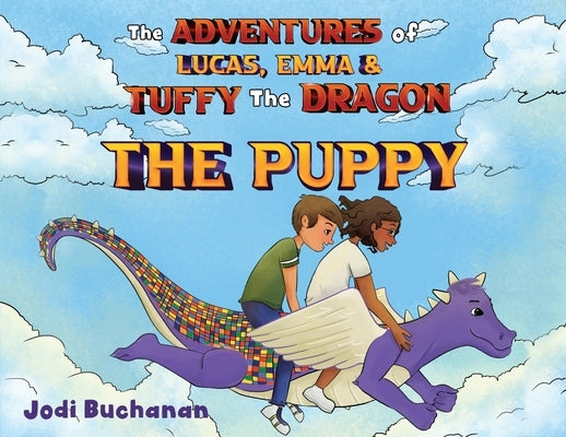 The Adventures of Lucas, Emma, & Tuffy The Dragon - The Puppy by Buchanan, Jodi