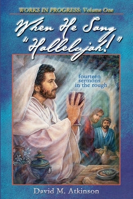 When He Sang "Hallelujah!": When Jesus Led The Song Service by Atkinson, David