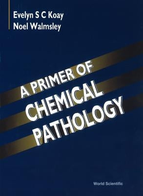 A Primer of Chemical Pathology by Koay, Evelyn S. C.