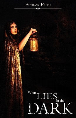 What Lies In The Dark by Faith, Bethany