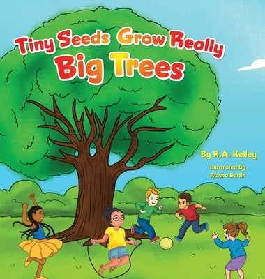Tiny Seeds Grow Big Trees by Kelley, R. a.