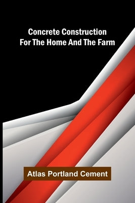Concrete Construction for the Home and the Farm by Portland Cement, Atlas