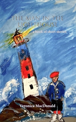 The Man in the Lighthouse: A book of short stories by MacDonald, Veronica
