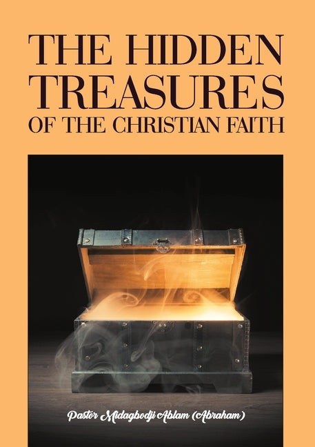 The Hidden Treasures of the Christian Faith by Ablam, Midagbodji Abraham
