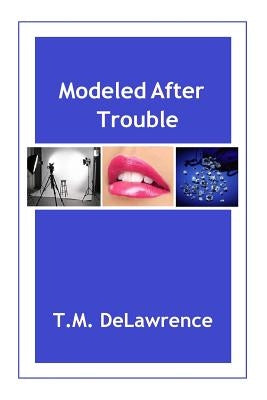 Modeled After Trouble by Delawrence, T. M.