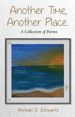 Another Time, Another Place ....: A Collection of Poems by Schwartz, Michael D.