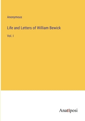 Life and Letters of William Bewick: Vol. I by Anonymous