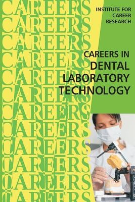 Careers in Dental Laboratory Technology by Institute for Career Research