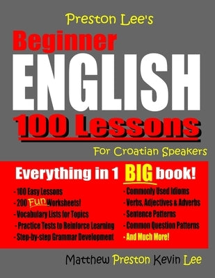 Preston Lee's Beginner English 100 Lessons For Croatian Speakers by Preston, Matthew