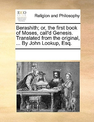 Berashith; Or, the First Book of Moses, Call'd Genesis. Translated from the Original, ... by John Lookup, Esq. by Multiple Contributors