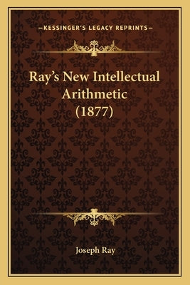Ray's New Intellectual Arithmetic (1877) by Ray, Joseph