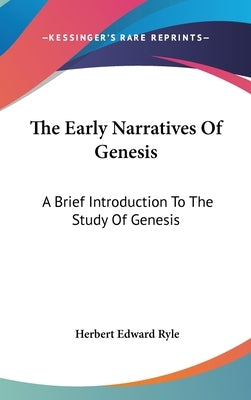 The Early Narratives Of Genesis: A Brief Introduction To The Study Of Genesis by Ryle, Herbert Edward