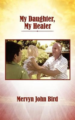 My Daughter, My Healer by Bird, Mervyn John