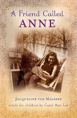 A Friend Called Anne: One Girl's Story of War, Peace, and a Unique Friendship with Anne Frank by Van Maarsen, Jacqueline