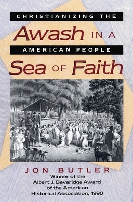 Awash in a Sea of Faith: Christianizing the American People by Butler, Jon