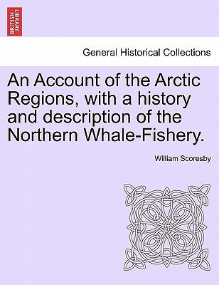 An Account of the Arctic Regions, with a history and description of the Northern Whale-Fishery. Vol. II. by Scoresby, William
