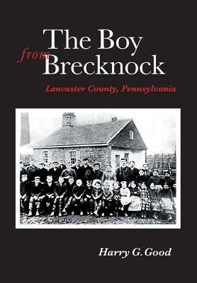 The Boy from Brecknock: Lancaster County, Pennsylvania by Good, Harry G.