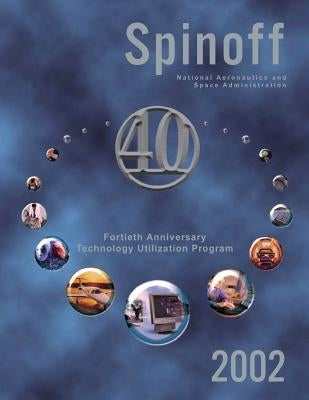 Spinoff 2002: Fortieth Anniversary Technology Utilization Program by Administration, National Aeronautics and