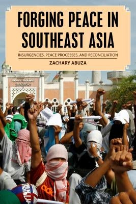 Forging Peace in Southeast Asia: Insurgencies, Peace Processes, and Reconciliation by Abuza, Zachary
