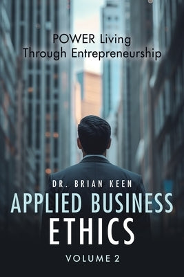 Applied Business Ethics: POWER Living Through Entrepreneurship by Keen, Brian
