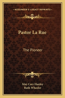 Pastor La Rue: The Pioneer by Hanley, May Carr